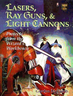Lasers, Ray Guns, & Light Cannons: Projects from the Wizard's Workbench