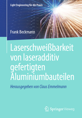 Laserschweibarkeit von laseradditiv gefertigten Aluminiumbauteilen - Beckmann, Frank