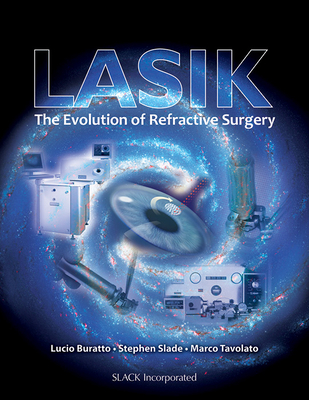 LASIK: The Evolution of Refractive Surgery - Buratto, Lucio, MD (Editor), and Slade, Stephen, MD (Editor), and Tavolato, Marco, MD (Editor)