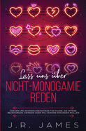 Lass uns ?ber Nicht-Monogamie reden: Fragen und Gespr?chseinstiege f?r Paare, die offene Beziehungen, Swingen oder Polyamorie erkunden wollen