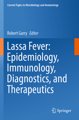 Lassa Fever: Epidemiology, Immunology, Diagnostics, and Therapeutics - Garry, Robert (Editor)