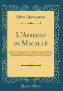 L'Assedio Di Macall: Dopo Amba Alagi, Il Corpo Di Spedizione, La Spedizione All'aussa, l'Italia E Lo Scioa, Al Di Qua del Mareb, l'Assedio Di Macall, La Rivolta Nell'agam, I Servizi a Massaua (Classic Reprint)