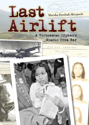 Last Airlift: A Vietnamese Orphan's Rescue from War - Skrypuch, Marsha Forchuk
