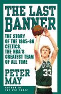 Last Banner: The Story of the 1985-86 Celtics and the NBA's Greatest Team of All Time