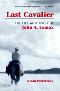 Last Cavalier: The Life and Times of John A. Lomax, 1867-1948 - Porterfield, Nolan