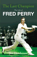 Last Champion, The The Life of Fred Perry - Henderson, Jon
