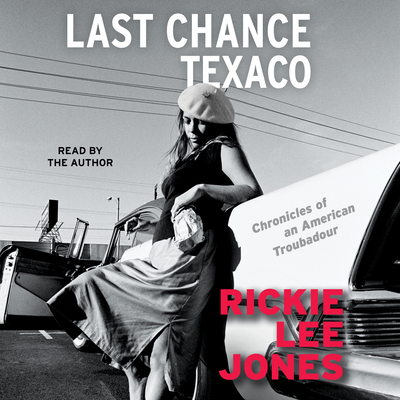 Last Chance Texaco: Chronicles of an American Troubadou - Jones, Rickie Lee (Read by)