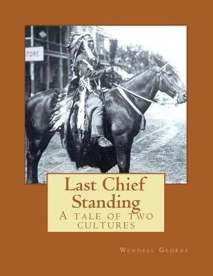 Last Chief Standing: A Tale of Two Cultures - George, Wendell