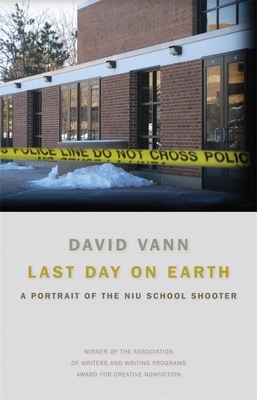 Last Day on Earth: A Portrait of the NIU School Shooter - Vann, David