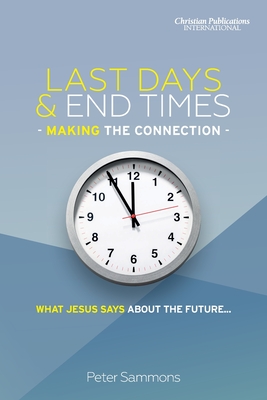 Last Days & End Times - Making the Connection: What Jesus says about the future... - Sammons, Peter