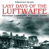 Last Days of the Luftwaffe: German Luftwaffe Combat Units 1944-1945