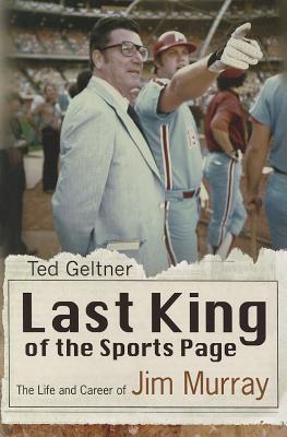 Last King of the Sports Page: The Life and Career of Jim Murray - Geltner, Ted