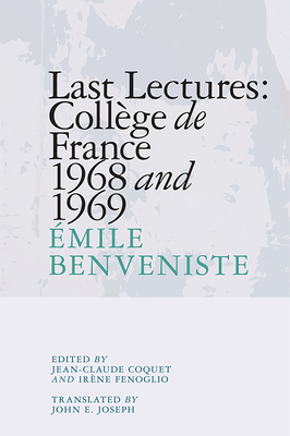 Last Lectures: College De France, 1968 and 1969 - Benveniste, Emile, and Coquet, Jean-Claude (Editor), and Fenoglio, Irene (Editor)
