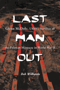 Last Man Out: Glenn McDole, USMC, Survivor of the Palawan Massacre in World War II [LARGE PRINT]