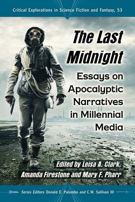 Last Midnight: Essays on Apocalyptic Narratives in Millennial Media - Clark, Leisa A (Editor), and Firestone, Amanda (Editor), and Pharr, Mary F (Editor)