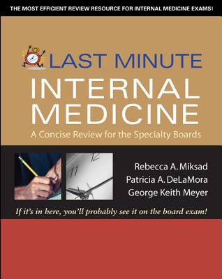 Last Minute Internal Medicine: A Concise Review for the Specialty Boards: A Concise Review for the Specialty Boards - Miksad, Rebecca A, and Delamora, Patricia A, and Meyer, George Keith