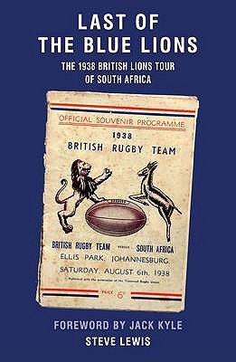 Last of the Blue Lions: The 1938 British Lions Tour of South Africa - Lewis, Steve
