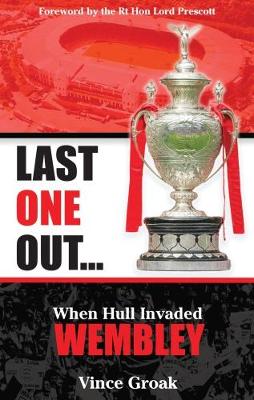 Last One Out: When Hull Invaded Wembley - Groak, Vince