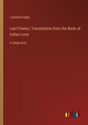 Last Poems; Translations from the Book of Indian Love: in large print - Hope, Laurence