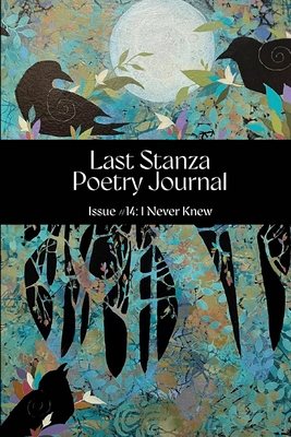 Last Stanza Poetry Journal, Issue #14: I Never Knew - Kalahar, Jenny (Editor), and Last Stanza Poetry Association