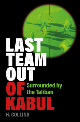 Last Team Out of Kabul: Surrounded by the Taliban - Collins, H.