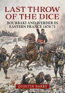 Last Throw of the Dice: Bourbaki and Werder in Eastern France 1870-71