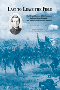 Last to Leave the Field: The Life and Letters of First Sergeant Ambrose Henry Hayward, 28th Pennsylvania Volunteer Infantry