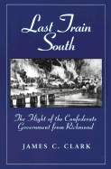 Last Train South: The Flight of the Confederate Government from Richmond