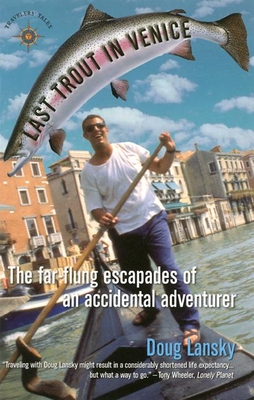 Last Trout in Venice: The Far-Flung Escapades of an Accidental Adventurer - Lansky, Doug