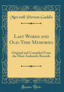 Last Words and Old-Time Memories: Original and Compiled from the Most Authentic Records (Classic Reprint)