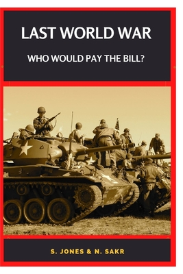 Last World War Who Would Pay the Bill?: Russia, USA, and China. The New Multipolar World - Jones, S, and Sakr, N