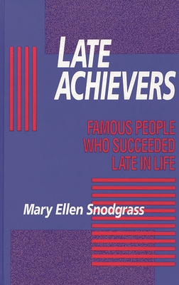 Late Achievers: Famous People Who Succeeded Late in Life - Snodgrass, Mary Ellen, M.A.