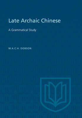 Late Archaic Chinese: A Grammatical Study - Dobson, W A C H