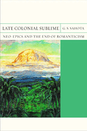 Late Colonial Sublime: Neo-Epics and the End of Romanticismvolume 29