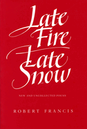 Late Fire, Late Snow: New and Uncollected Poems