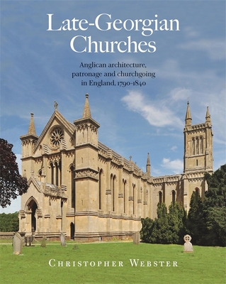 Late-Georgian Churches: Anglican Architecture, Patronage and Churchgoing in England 1790-1840 - Webster, Christopher