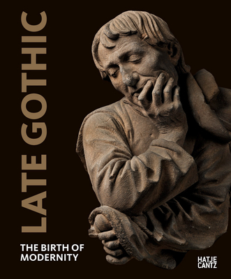 Late Gothic: The Birth of Modernity - Berlin, Staatliche Museen (Editor), and Chapuis, Julien (Text by), and Kemperdick, Stephan