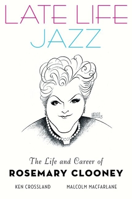 Late Life Jazz: The Life and Career of Rosemary Clooney - Crossland, Ken