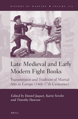 Late Medieval and Early Modern Fight Books: Transmission and Tradition of Martial Arts in Europe (14th-17th Centuries) - Jaquet, Daniel, and Verelst, Karin, and Dawson, Timothy