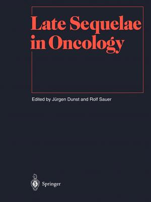 Late Sequelae in Oncology - Dunst, Jrgen (Editor), and Brady, L W (Foreword by), and Sauer, Rolf (Editor)