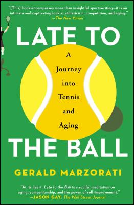 Late to the Ball: A Journey Into Tennis and Aging - Marzorati, Gerald