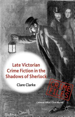 Late Victorian Crime Fiction in the Shadows of Sherlock - Clarke, C.
