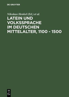 Latein Und Volkssprache Im Deutschen Mittelalter, 1100 - 1500 - Henkel, Nikolaus (Editor), and Palmer, Nigel F (Editor), and Colloquium Latein Und Volkssprache Im Deutschen Mittelalter 1100 - 1500 (Editor)