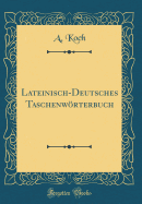 Lateinisch-Deutsches Taschenwrterbuch (Classic Reprint)