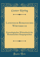 Lateinisch-Romanisches Wrterbuch: Etymologisches Wrterbuch Der Romanischen Hauptsprachen (Classic Reprint)