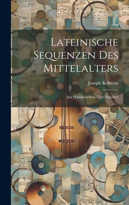 Lateinische Sequenzen Des Mittelalters: Aus Handschriften Und Drucken - Kehrein, Joseph