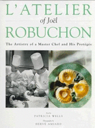 L'Atelier of Joel Robuchon: The Artistry of a Master Chef and His Proteges - Robuchon, Joel, and Amiard, Herve (Photographer), and Wells, Patricia (Translated by)