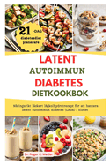 Latent Autoimmun Diabetes Dietkookbok: N?ringsrikt l?ckert l?gkolhydratrecept fr att hantera latent autoimmun diabetes (LADA) i blodet