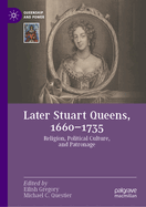 Later Stuart Queens, 1660-1735: Religion, Political Culture, and Patronage