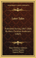 Later Tales: Published During, 1867-1868, by Hans Christian Andersen (1869)